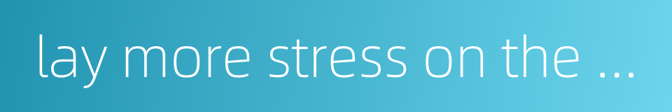 lay more stress on the present than on the past的同义词