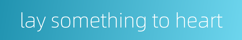 lay something to heart的同义词