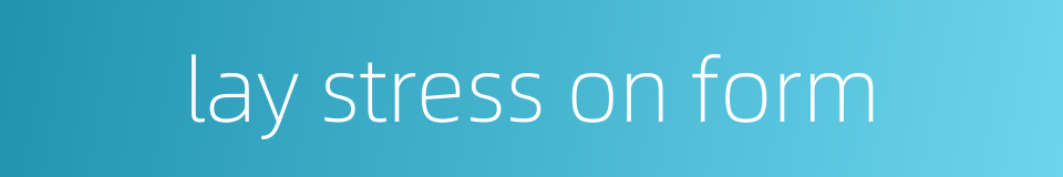 lay stress on form的同义词