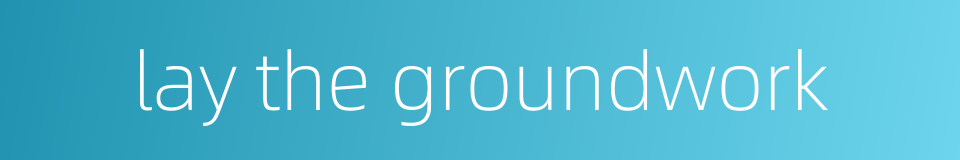 lay the groundwork的同义词