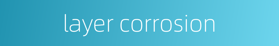 layer corrosion的同义词