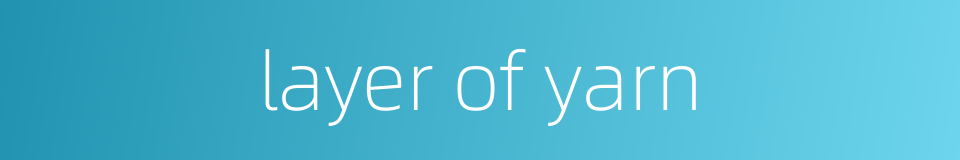 layer of yarn的同义词