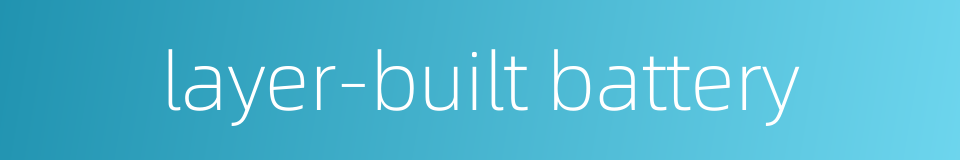 layer-built battery的同义词