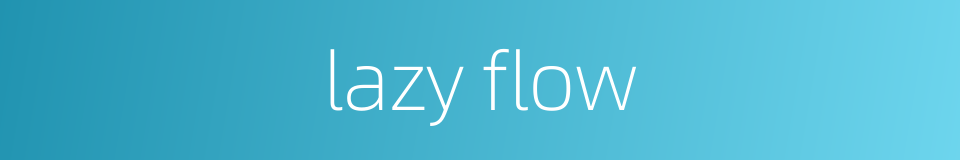 lazy flow的同义词