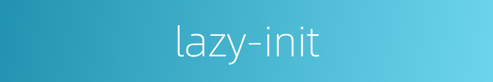 lazy-init的同义词