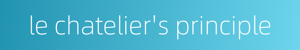 le chatelier's principle的同义词