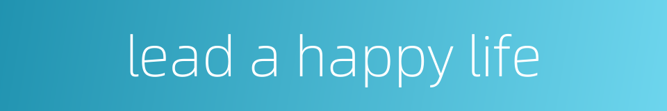 lead a happy life的同义词