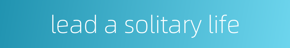 lead a solitary life的同义词