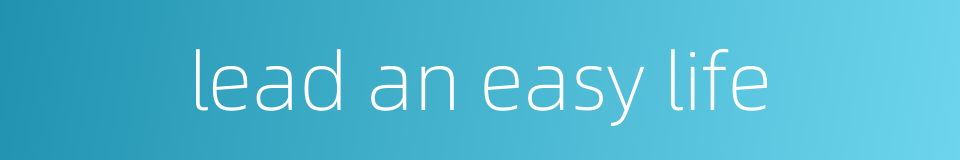 lead an easy life的同义词