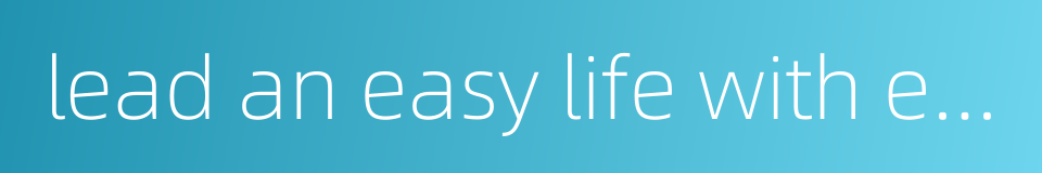 lead an easy life with everything provided的同义词