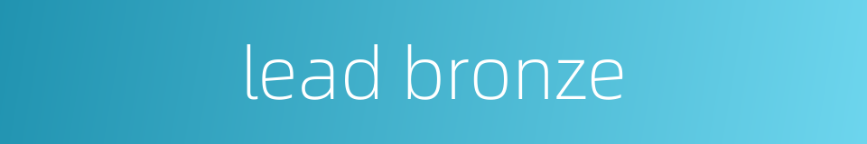 lead bronze的同义词