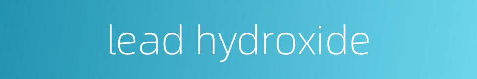 lead hydroxide的同义词