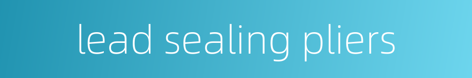 lead sealing pliers的同义词