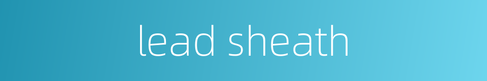 lead sheath的同义词