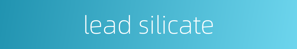 lead silicate的同义词