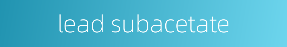 lead subacetate的同义词