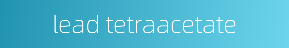 lead tetraacetate的同义词
