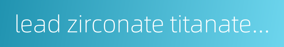 lead zirconate titanate ceramics的同义词