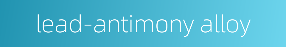 lead-antimony alloy的同义词
