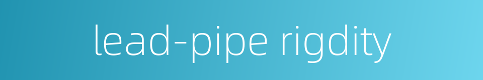 lead-pipe rigdity的同义词