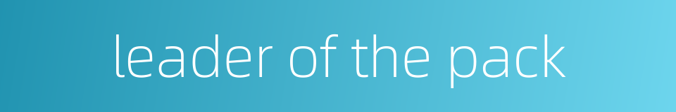 leader of the pack的同义词