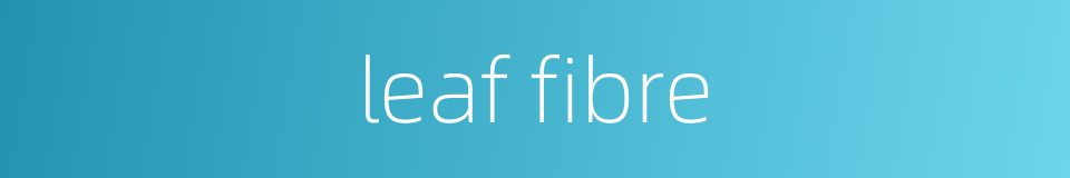 leaf fibre的同义词