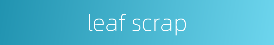 leaf scrap的同义词