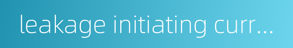 leakage initiating current的同义词