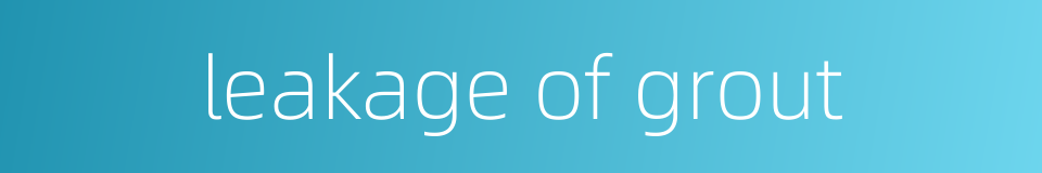 leakage of grout的同义词