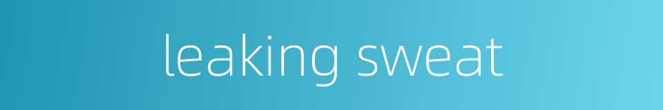 leaking sweat的同义词