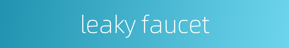 leaky faucet的同义词