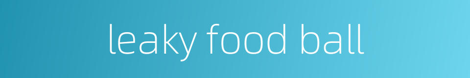 leaky food ball的同义词
