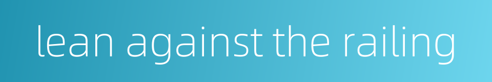 lean against the railing的同义词