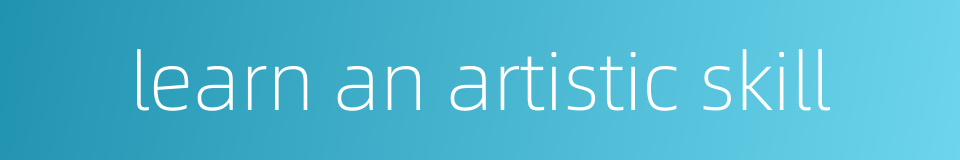 learn an artistic skill的同义词
