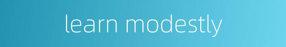 learn modestly的同义词