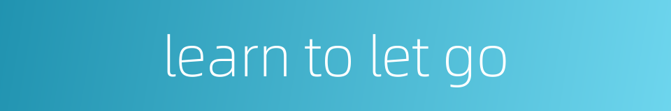 learn to let go的同义词