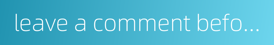 leave a comment before it becomes a hot tweet的同义词