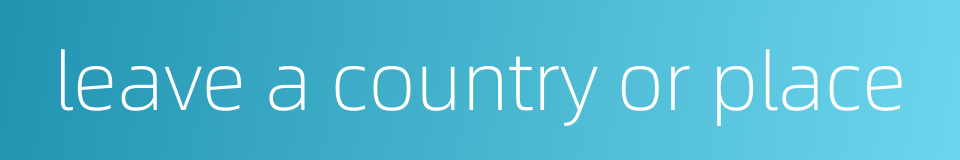 leave a country or place的同义词