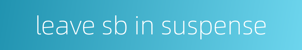 leave sb in suspense的同义词