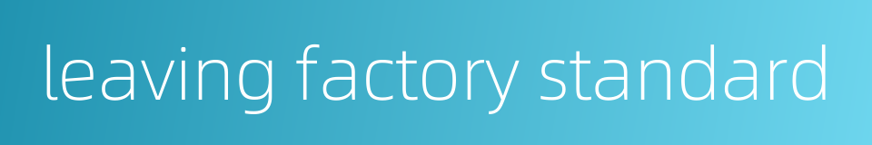 leaving factory standard的同义词