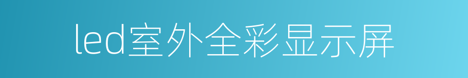 led室外全彩显示屏的同义词