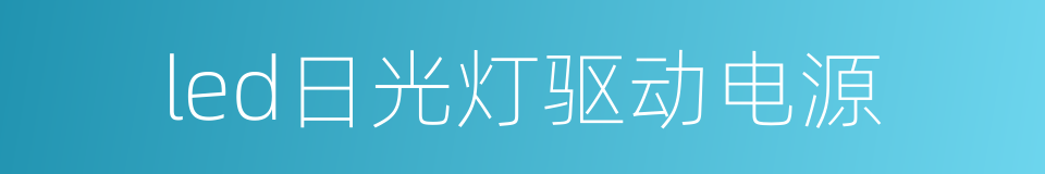 led日光灯驱动电源的同义词