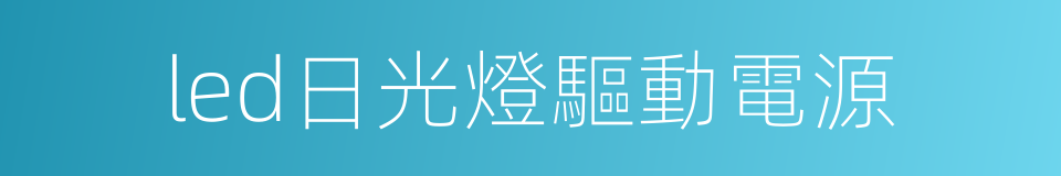 led日光燈驅動電源的同義詞