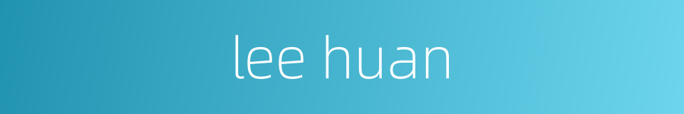 lee huan的同义词