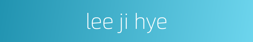 lee ji hye的同义词