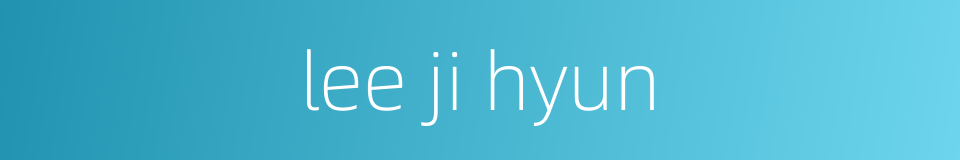lee ji hyun的同义词