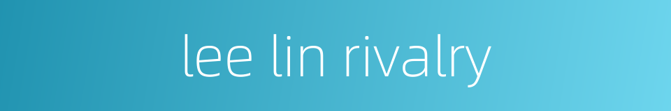 lee lin rivalry的同义词