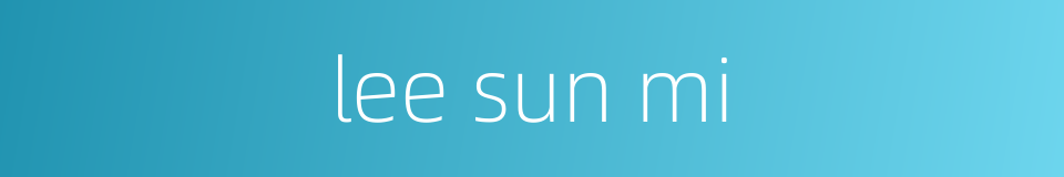 lee sun mi的同义词