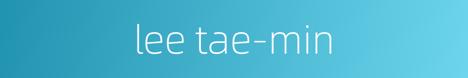 lee tae-min的同义词