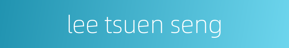lee tsuen seng的同义词